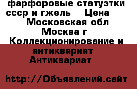 фарфоровые статуэтки ссср и гжель. › Цена ­ 100 - Московская обл., Москва г. Коллекционирование и антиквариат » Антиквариат   